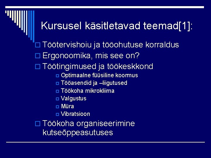 Kursusel käsitletavad teemad[1]: o Töötervishoiu ja tööohutuse korraldus o Ergonoomika, mis see on? o