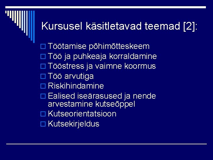 Kursusel käsitletavad teemad [2]: o Töötamise põhimõtteskeem o Töö ja puhkeaja korraldamine o Tööstress