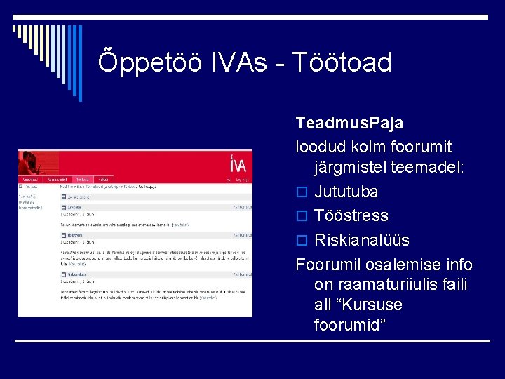 Õppetöö IVAs - Töötoad Teadmus. Paja loodud kolm foorumit järgmistel teemadel: o Jututuba o