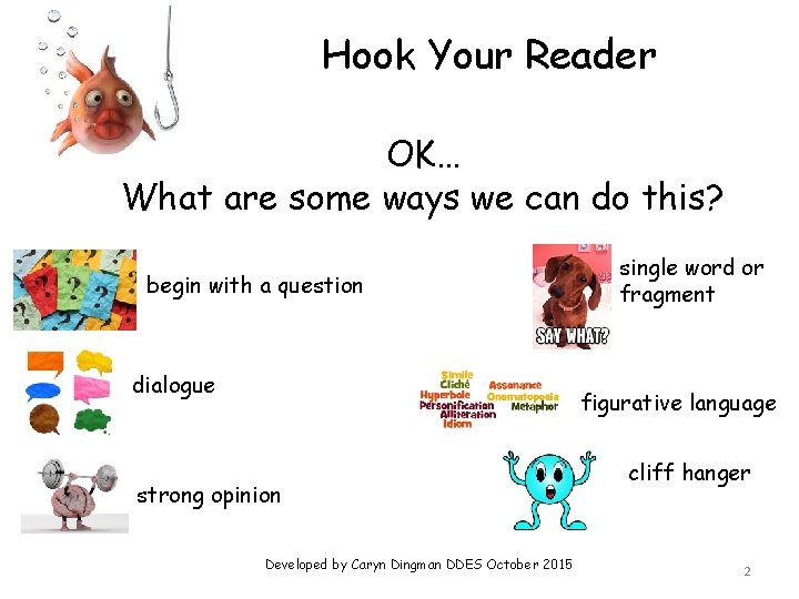 Hook Your Reader OK… What are some ways we can do this? begin with