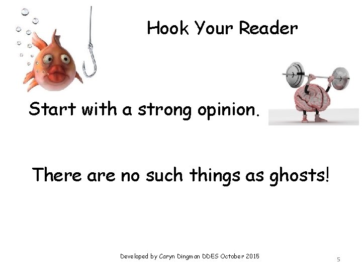Hook Your Reader Start with a strong opinion. There are no such things as