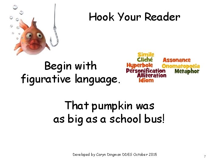 Hook Your Reader Begin with figurative language. That pumpkin was as big as a