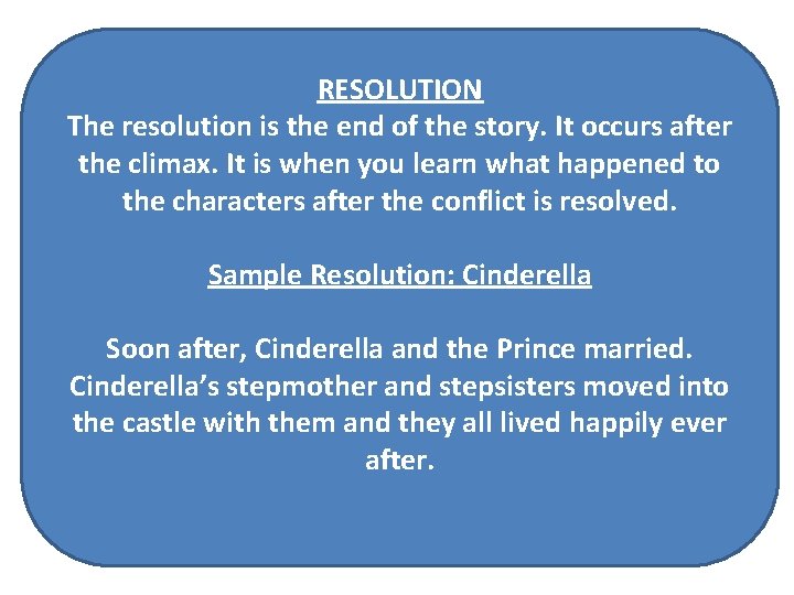 RESOLUTION The resolution is the end of the story. It occurs after the climax.