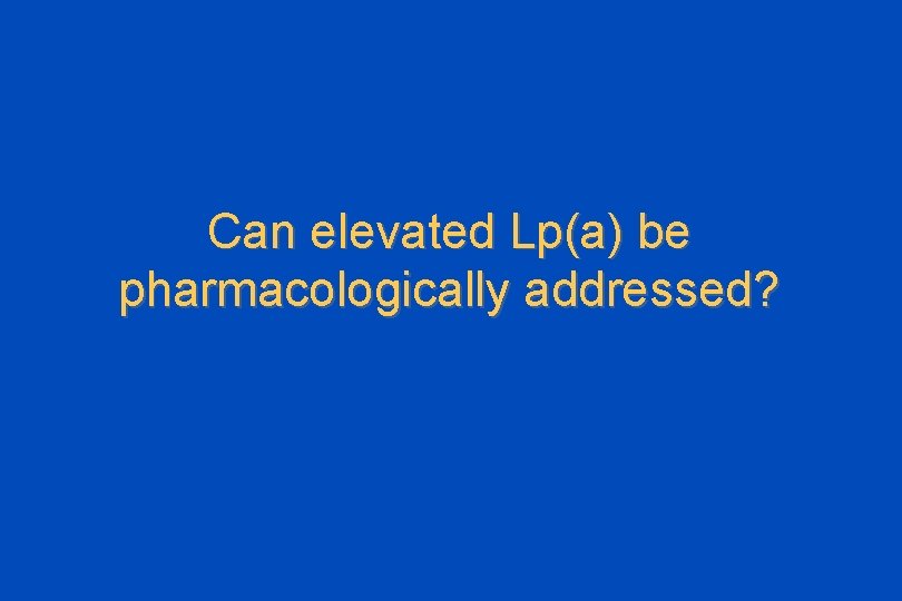 Can elevated Lp(a) be pharmacologically addressed? 