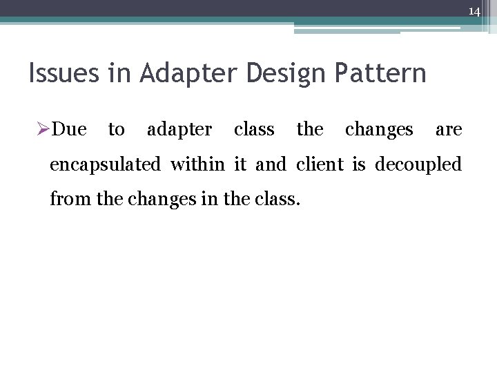 14 Issues in Adapter Design Pattern ØDue to adapter class the changes are encapsulated