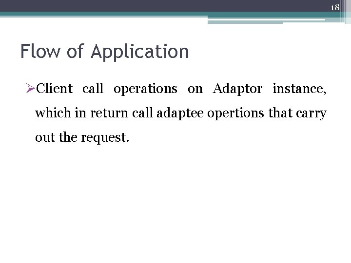 18 Flow of Application ØClient call operations on Adaptor instance, which in return call