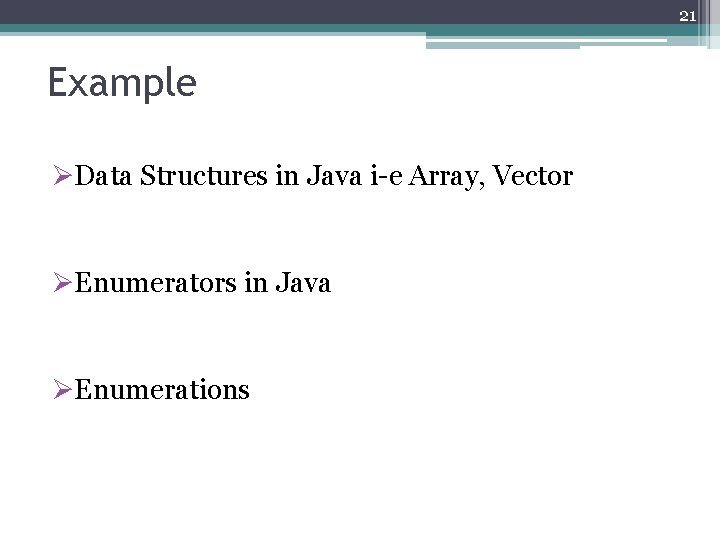 21 Example ØData Structures in Java i-e Array, Vector ØEnumerators in Java ØEnumerations 