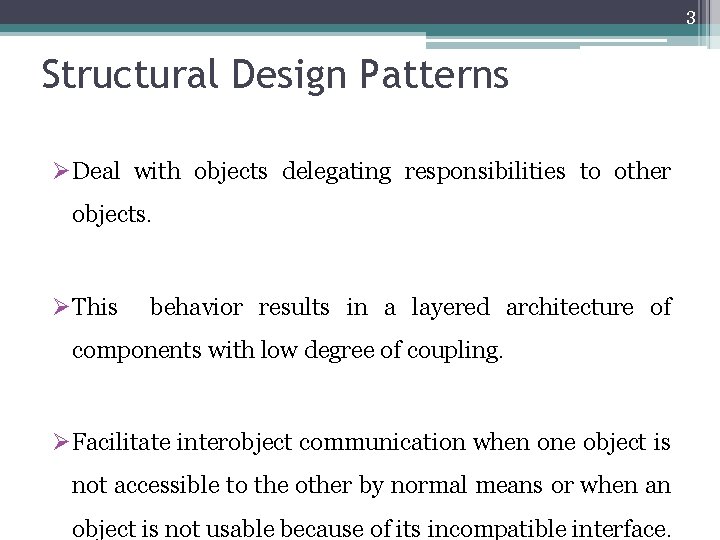 3 Structural Design Patterns ØDeal with objects delegating responsibilities to other objects. ØThis behavior