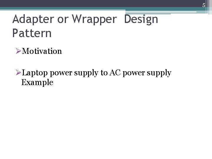 5 Adapter or Wrapper Design Pattern ØMotivation ØLaptop power supply to AC power supply