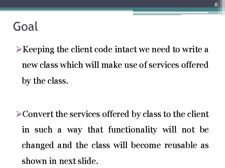 8 Goal ØKeeping the client code intact we need to write a new class
