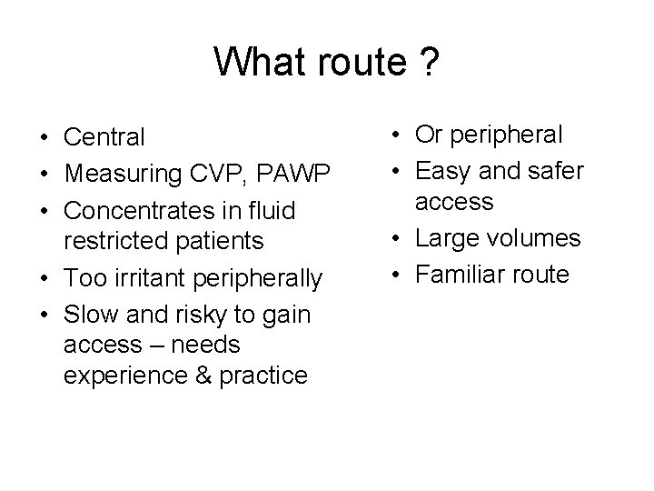What route ? • Central • Measuring CVP, PAWP • Concentrates in fluid restricted