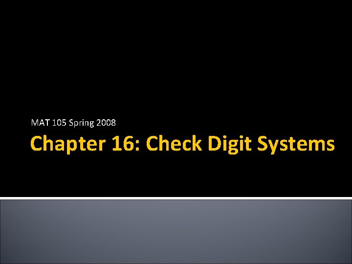 MAT 105 Spring 2008 Chapter 16: Check Digit Systems 