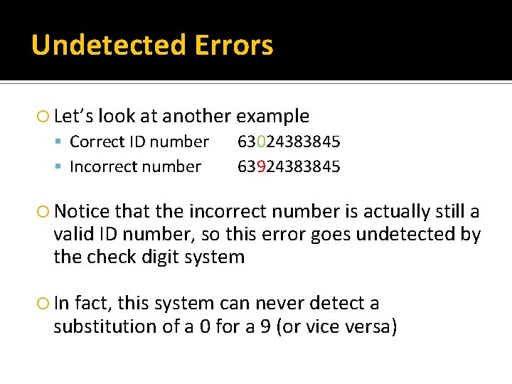 Undetected Errors Let’s look at another example Correct ID number 63024383845 Incorrect number 63924383845