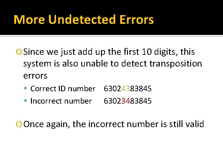 More Undetected Errors Since we just add up the first 10 digits, this system