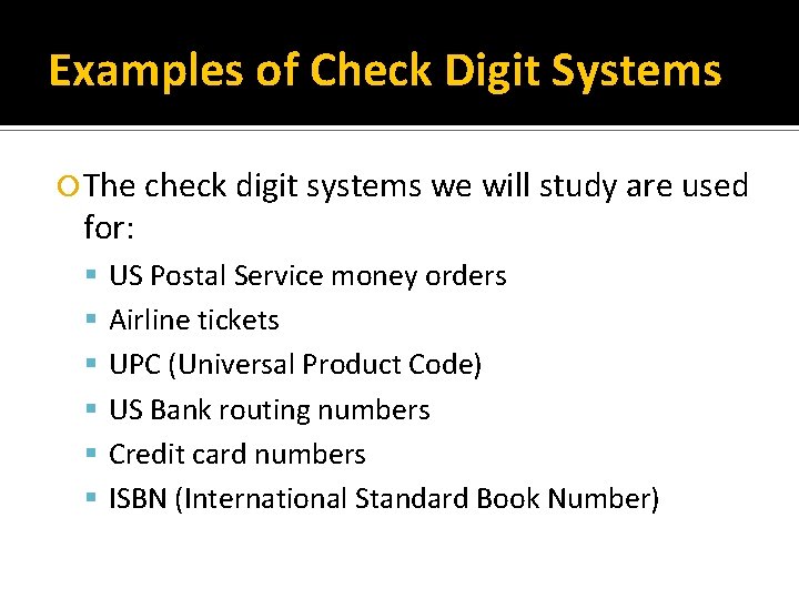 Examples of Check Digit Systems The check digit systems we will study are used