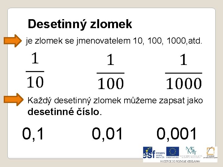 Desetinný zlomek je zlomek se jmenovatelem 10, 1000, atd. Každý desetinný zlomek můžeme zapsat