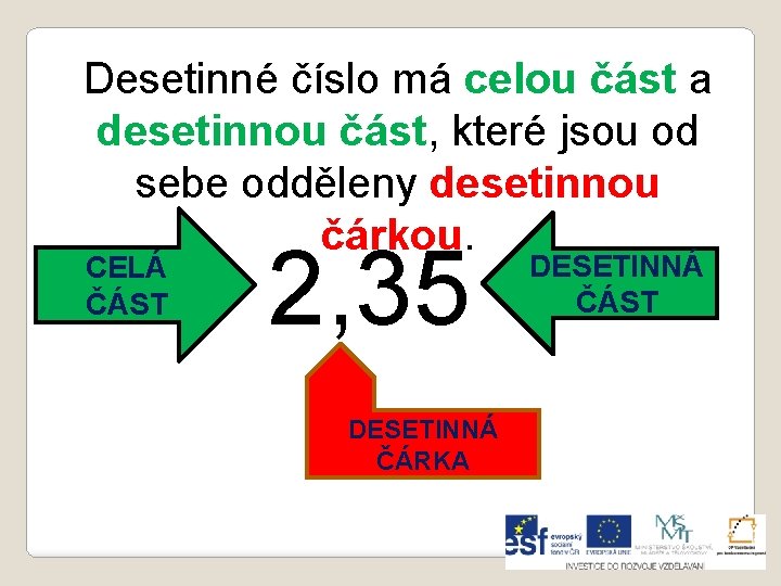 Desetinné číslo má celou část a desetinnou část, které jsou od sebe odděleny desetinnou