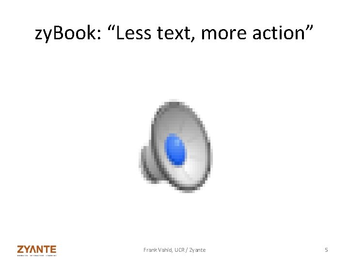 zy. Book: “Less text, more action” Frank Vahid, UCR / Zyante 5 