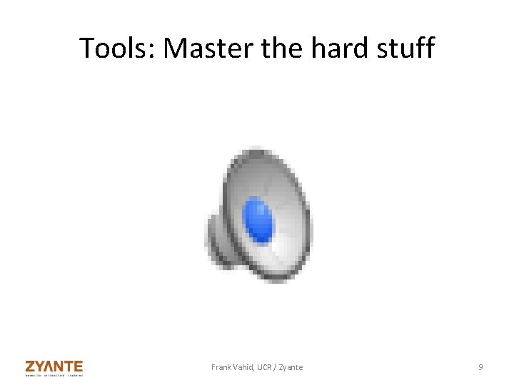 Tools: Master the hard stuff Frank Vahid, UCR / Zyante 9 
