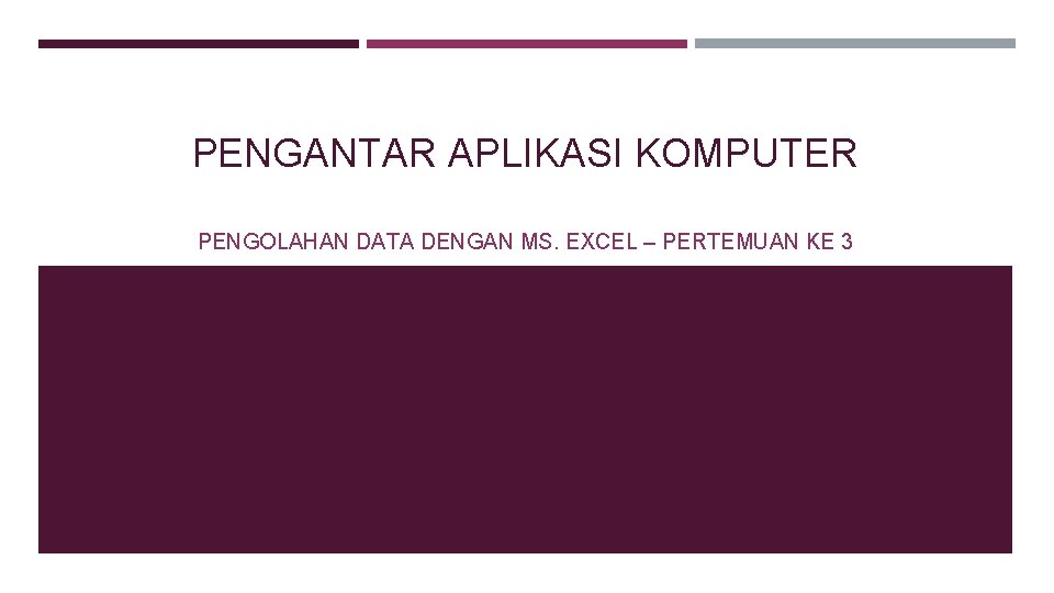 PENGANTAR APLIKASI KOMPUTER PENGOLAHAN DATA DENGAN MS. EXCEL – PERTEMUAN KE 3 