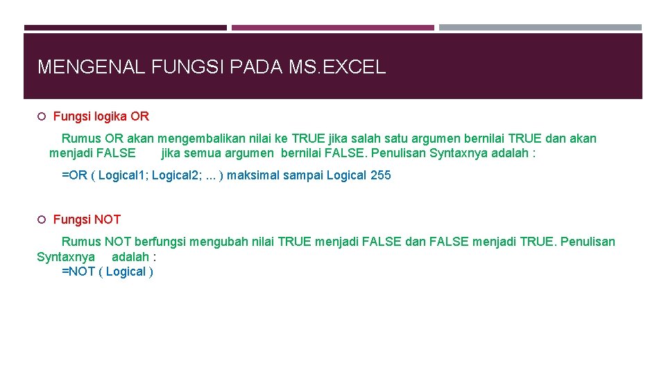 MENGENAL FUNGSI PADA MS. EXCEL Fungsi logika OR Rumus OR akan mengembalikan nilai ke