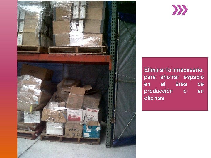 Eliminar lo innecesario, para ahorrar espacio en el área de producción o en oficinas