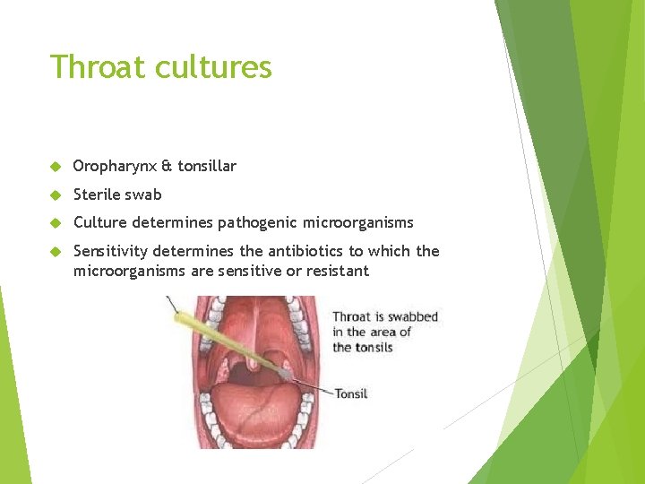 Throat cultures Oropharynx & tonsillar Sterile swab Culture determines pathogenic microorganisms Sensitivity determines the