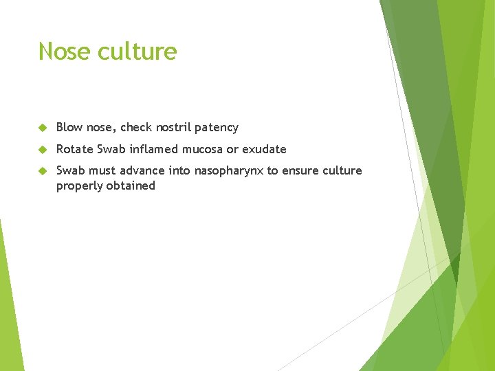 Nose culture Blow nose, check nostril patency Rotate Swab inflamed mucosa or exudate Swab