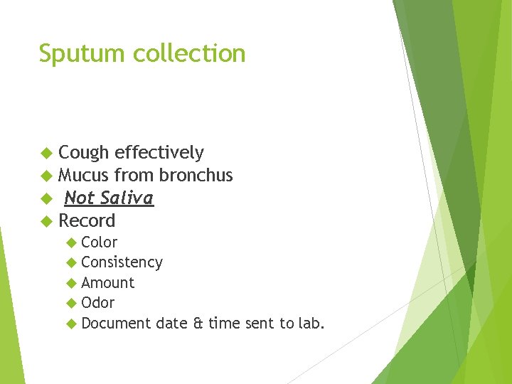 Sputum collection Cough effectively Mucus from bronchus Not Saliva Record Color Consistency Amount Odor