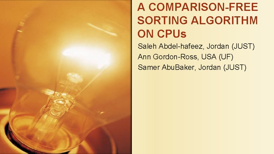 A COMPARISON-FREE SORTING ALGORITHM ON CPUs Saleh Abdel-hafeez, Jordan (JUST) Ann Gordon-Ross, USA (UF)