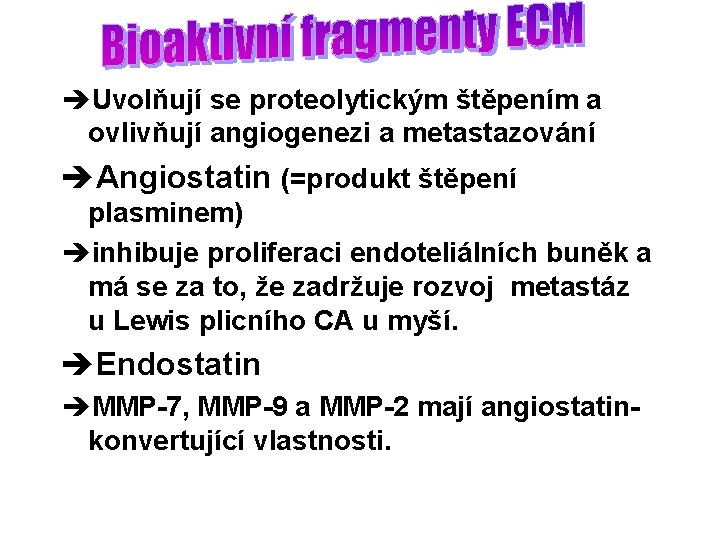 èUvolňují se proteolytickým štěpením a ovlivňují angiogenezi a metastazování èAngiostatin (=produkt štěpení plasminem) èinhibuje
