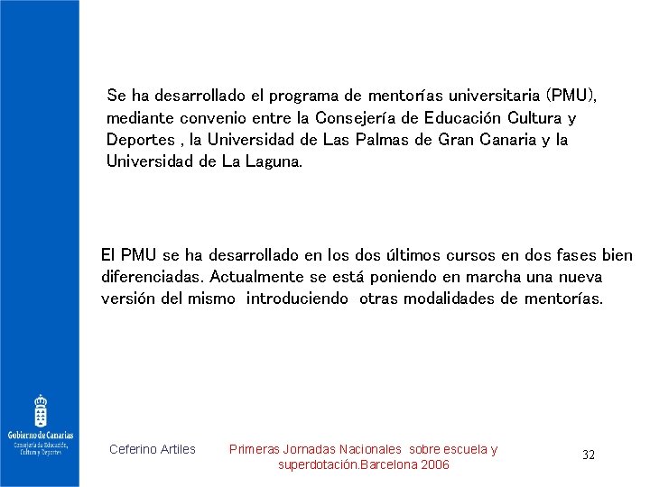 Se ha desarrollado el programa de mentorías universitaria (PMU), mediante convenio entre la Consejería