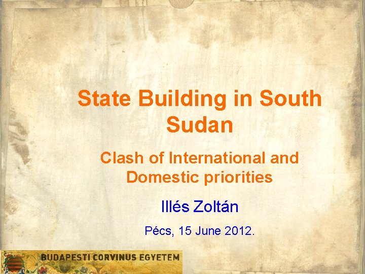 State Building in South Sudan Clash of International and Domestic priorities Illés Zoltán Pécs,