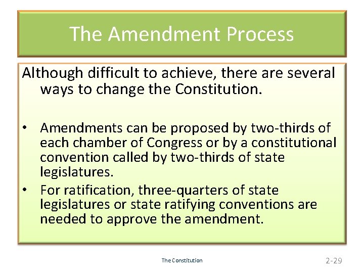 The Amendment Process Although difficult to achieve, there are several ways to change the