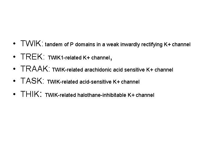  • TWIK: tandem of P domains in a weak inwardly rectifying K+ channel