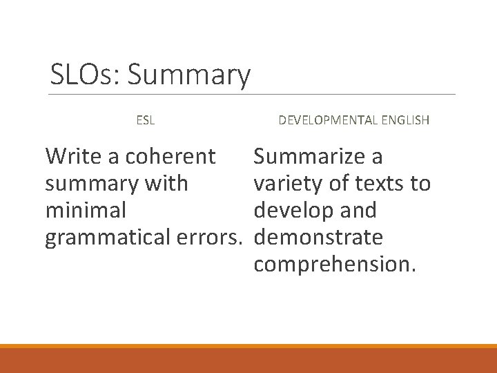 SLOs: Summary ESL Write a coherent summary with minimal grammatical errors. DEVELOPMENTAL ENGLISH Summarize