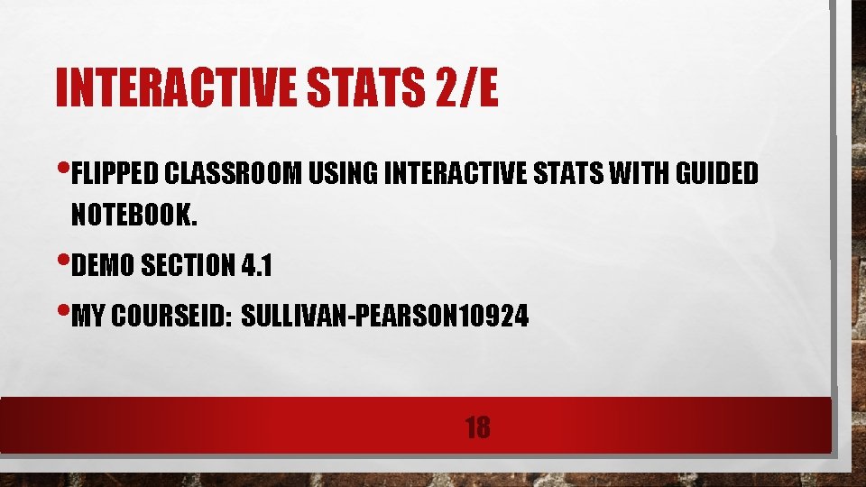 INTERACTIVE STATS 2/E • FLIPPED CLASSROOM USING INTERACTIVE STATS WITH GUIDED NOTEBOOK. • DEMO