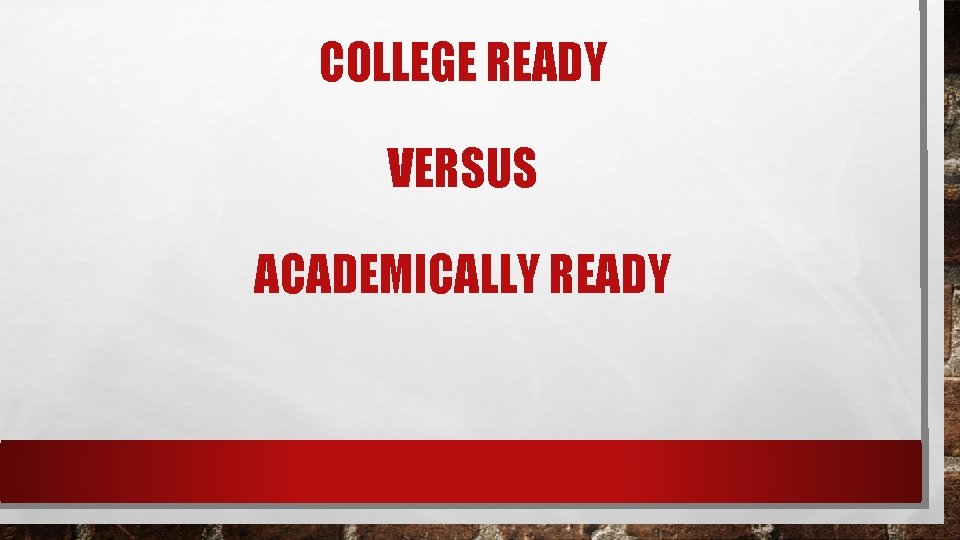 COLLEGE READY VERSUS ACADEMICALLY READY 