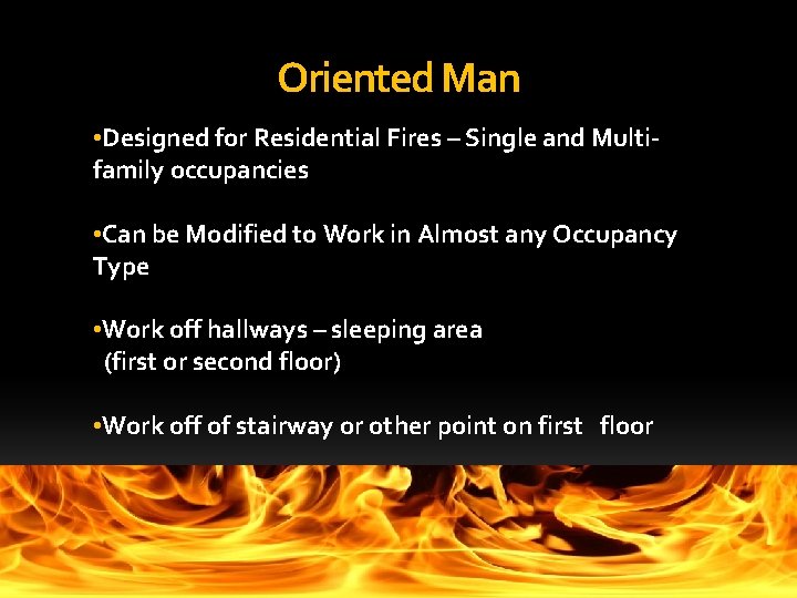 Oriented Man • Designed for Residential Fires – Single and Multifamily occupancies • Can