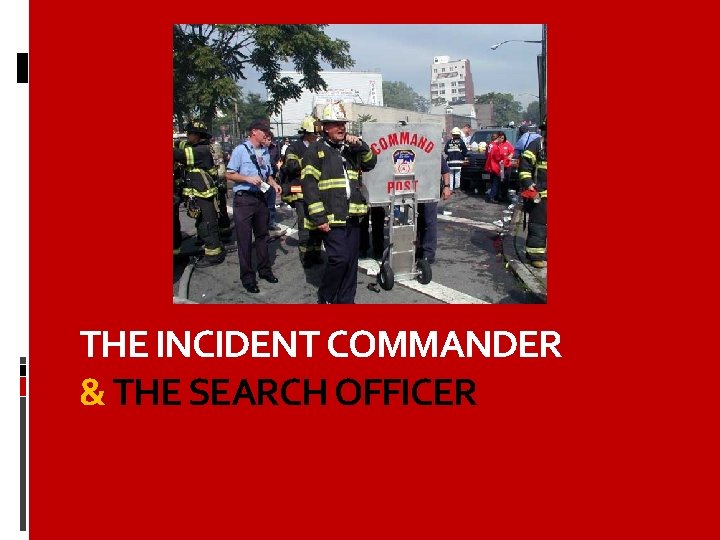 THE INCIDENT COMMANDER & THE SEARCH OFFICER 