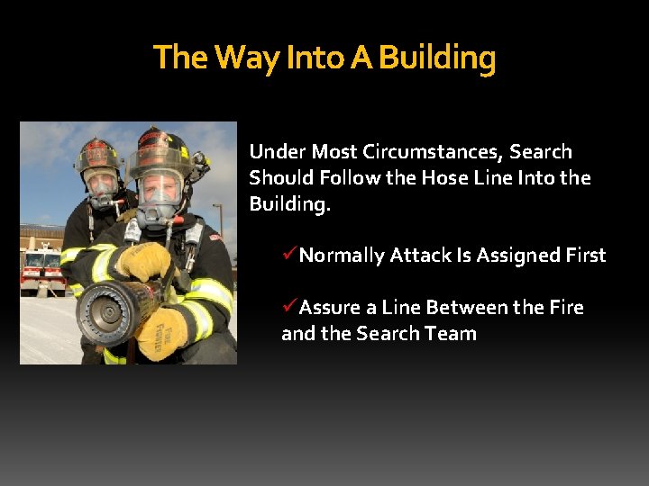 The Way Into A Building Under Most Circumstances, Search Should Follow the Hose Line