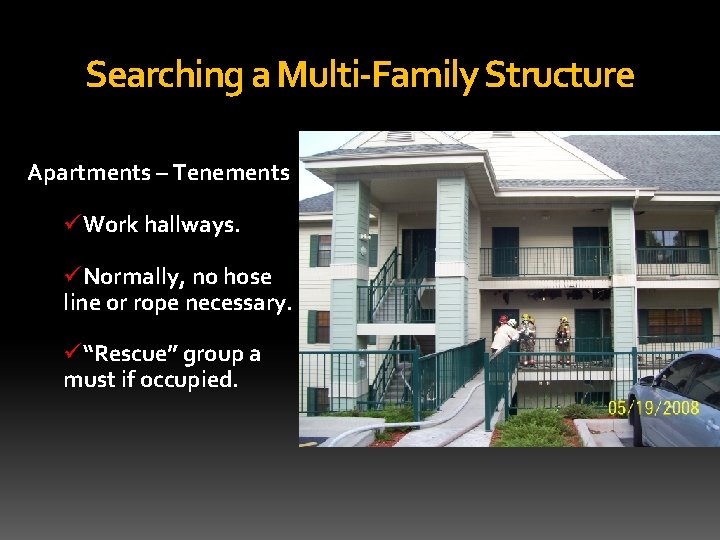 Searching a Multi-Family Structure Apartments – Tenements üWork hallways. üNormally, no hose line or