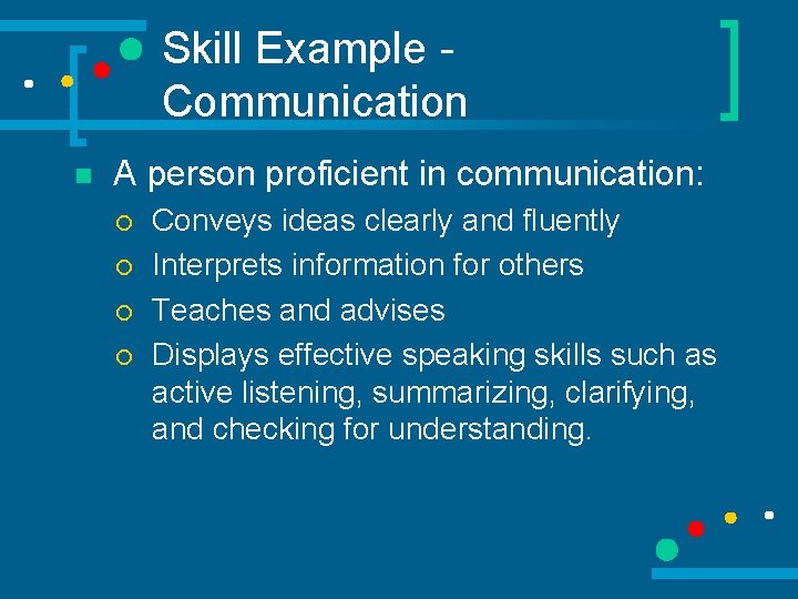 Skill Example Communication n A person proficient in communication: ¡ ¡ Conveys ideas clearly