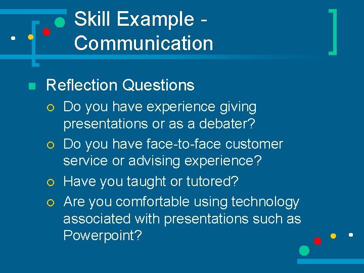 Skill Example Communication n Reflection Questions ¡ ¡ Do you have experience giving presentations