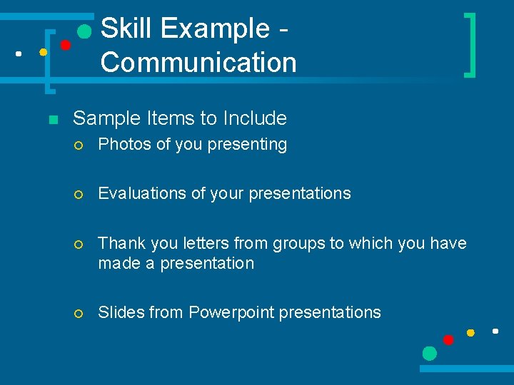 Skill Example Communication n Sample Items to Include ¡ Photos of you presenting ¡