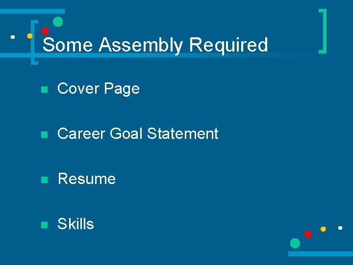 Some Assembly Required n Cover Page n Career Goal Statement n Resume n Skills