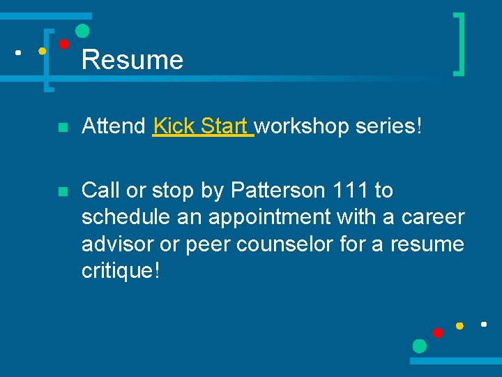 Resume n Attend Kick Start workshop series! n Call or stop by Patterson 111