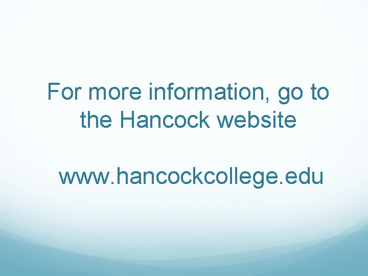 For more information, go to the Hancock website www. hancockcollege. edu 