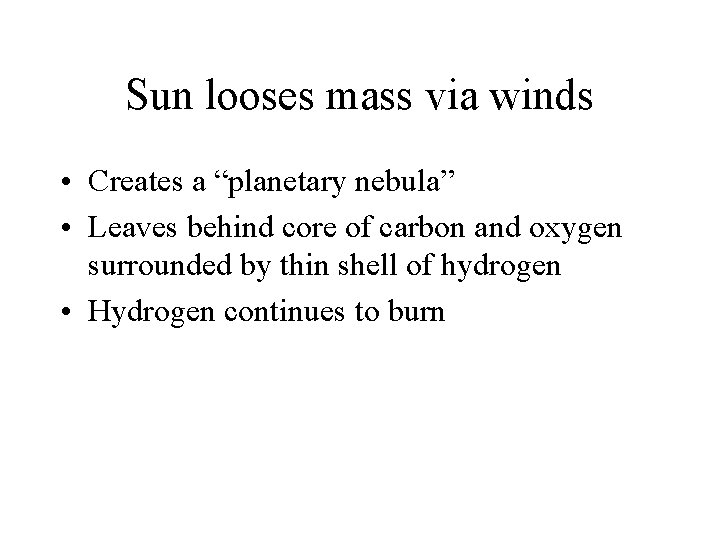 Sun looses mass via winds • Creates a “planetary nebula” • Leaves behind core