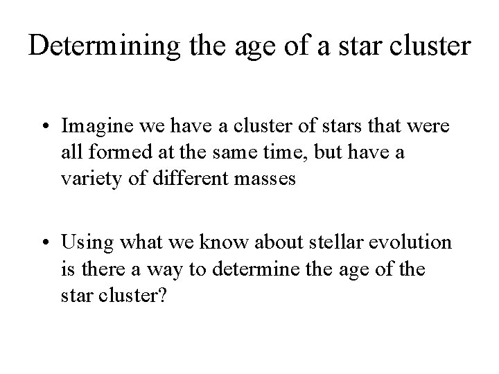 Determining the age of a star cluster • Imagine we have a cluster of